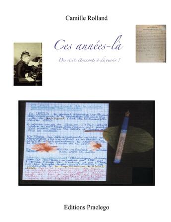 Couverture du livre « Ces années-là ; des récits étonnants à découvrir ! » de Camille Rolland aux éditions Praelego