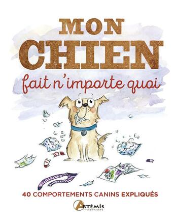 Couverture du livre « Mon chien fait n'importe quoi, 40 comportements canins étonnants expliqués » de Michael Powell aux éditions Artemis