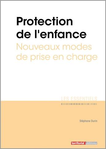 Couverture du livre « L'ESSENTIEL SUR t.320 : protection de l'enfance ; nouveaux modes de prise en charge » de Stephane Durin aux éditions Territorial