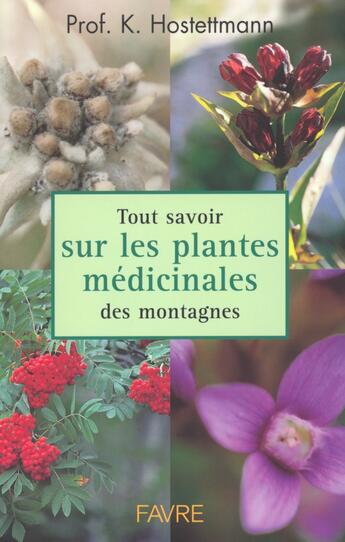 Couverture du livre « Tout savoir sur les plantes médicinales des montagnes » de Kurt Hostettmann aux éditions Favre