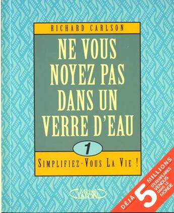 Couverture du livre « Ne vous noyez pas dans un verre d'eau - tome 1 simplifier-vous la vie ! - vol01 » de Richard Carlson aux éditions Michel Lafon