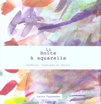 Couverture du livre « La boîte à aquarelle ; matériaux, techniques et projets » de Curtis Tappenden aux éditions Flammarion