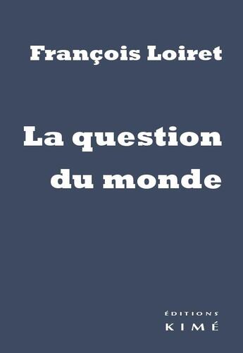 Couverture du livre « La question du monde » de François Loiret aux éditions Kime