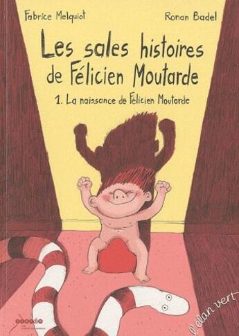 Couverture du livre « Les sales histoires de Félicien moutarde t.1 ; la naissance de Félicien Moutarde » de Ronan Badel et Fabrice Melquiot aux éditions Elan Vert