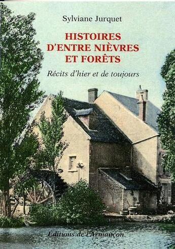 Couverture du livre « Histoires d'entre Nièvres et forêts » de Sylviane Jurquet aux éditions Armancon