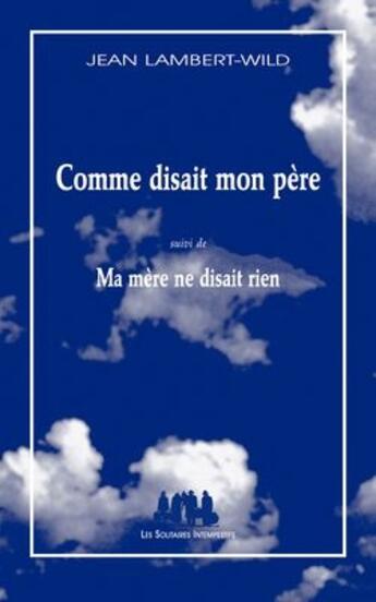 Couverture du livre « Comme disait mon père ; ma mère ne disait rien » de Jean Lambert-Wild aux éditions Solitaires Intempestifs