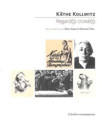 Couverture du livre « Kathe Kollwitz - regard(s) croise(s) » de Marie Gispert et Bertrand Tillier aux éditions Atelier Contemporain