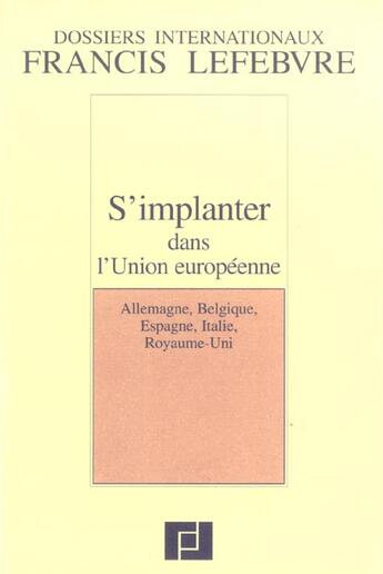 Couverture du livre « S'implanter dans l'union europeenne ; allemagne, belgique, espagne, italie, royaume uni » de  aux éditions Lefebvre