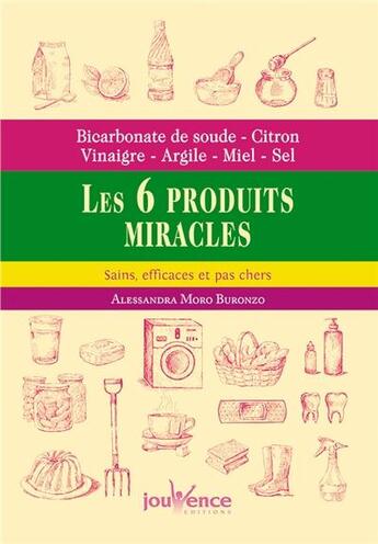 Couverture du livre « Bicarbonate de soude, citron, vinaigre, argile, miel, sel : les 6 produits miracles » de Alessandra Moro-Buronzo aux éditions Jouvence