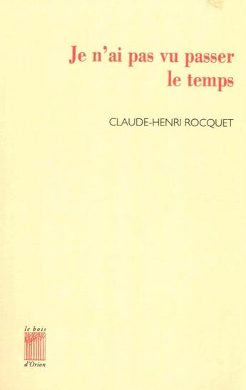 Couverture du livre « Je n'ai pas vu passer le temps » de Claude-Henri Rocquet aux éditions Bois D'orion