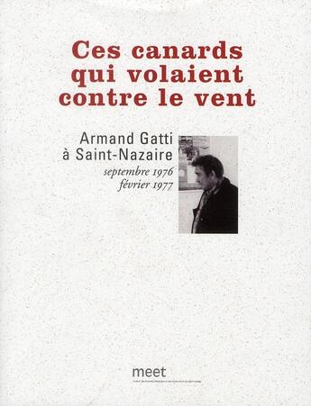 Couverture du livre « Ces canards qui volaient contre le vent ; Armand Gatti à Saint-Nazaire ; septembre 1976-février 1977 » de  aux éditions Verdier