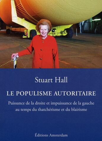 Couverture du livre « Le populisme autoritaire ; puissance de la droite et impuissance de la gauche au temps du thatchérisme et du blairisme » de Stuart Hall aux éditions Amsterdam