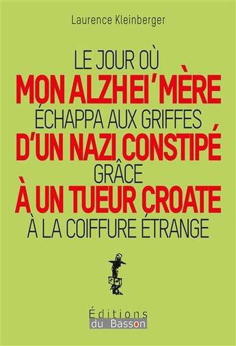 Couverture du livre « Le jour où mon alzhei'mère échappa aux griffes d'un nazi constipé grâce à un tueur Croate » de Laurence Kleinberger aux éditions Éditions Du Basson