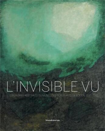 Couverture du livre « L'invisible vu ; les peintres abstraits du musée des Beaux-Arts de Rouen,1937-1997 » de  aux éditions Silvana