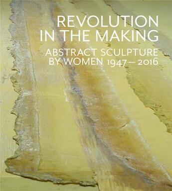 Couverture du livre « Revolution in the making abstract sculpture by women 1947-2016 » de  aux éditions Skira