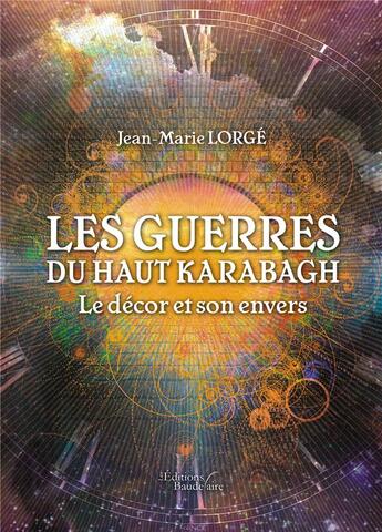 Couverture du livre « Les guerres du haut Karabagh : le décor et son envers » de Jean Marie Lorge aux éditions Baudelaire