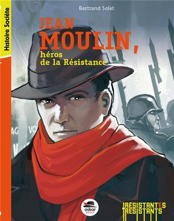 Couverture du livre « Jean Moulin, héros de la Résistance » de Bertrand Solet aux éditions Oskar