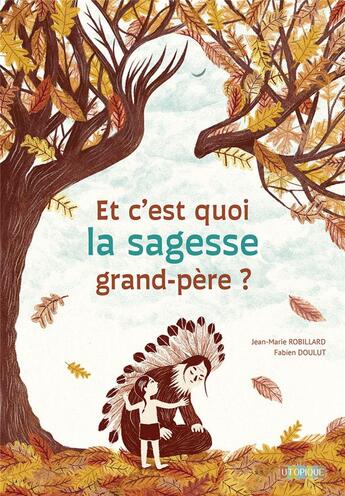 Couverture du livre « ET C'EST QUOI LA SAGESSE GRAND-PÈRE ? » de Fabien Doulut et Jean-Marie Robillard aux éditions Utopique