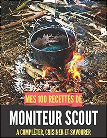 Couverture du livre « Mes 100 recettes moniteur de scout - a completer, cuisiner et savourer » de Independent P. aux éditions Gravier Jonathan