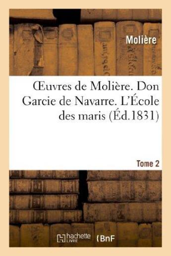 Couverture du livre « Oeuvres de Molière. Tome 2. Don Garcie de Navarre. L'École des maris : . Les Fâcheux (avec le Prologue de P. Pellisson). L'École des femmes » de Moliere (Poquelin Di aux éditions Hachette Bnf