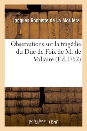 Couverture du livre « Observations sur la tragedie du duc de foix de mr de voltaire. - representee pour la premiere fois p » de Rochette De La Morli aux éditions Hachette Bnf