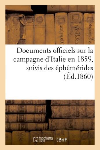 Couverture du livre « Documents officiels sur la campagne d'italie en 1859, suivis des ephemerides et accompagnes - de 4 p » de  aux éditions Hachette Bnf