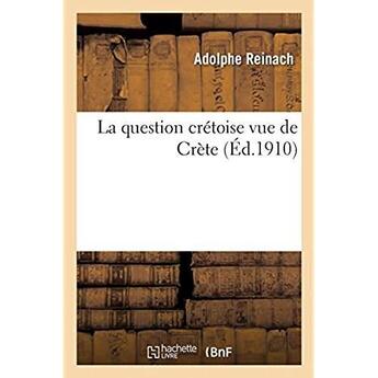 Couverture du livre « La question crétoise vue de Crète » de Adolphe Reinach aux éditions Hachette Bnf