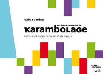 Couverture du livre « Les incontournables de Karambolage ; petites mythologies françaises et allemandes » de Claire Doutriaux aux éditions Seuil