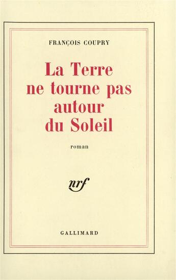 Couverture du livre « La terre ne tourne pas autour du soleil » de François Coupry aux éditions Gallimard
