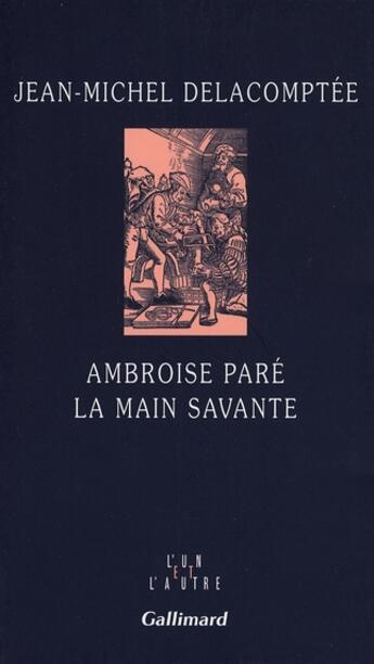 Couverture du livre « Ambroise Paré ; la main savante » de Delacomptee J-M. aux éditions Gallimard