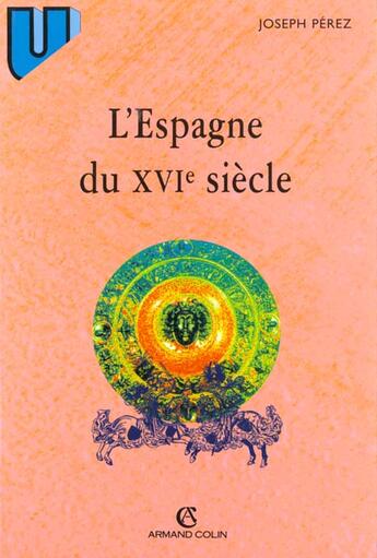 Couverture du livre « L'Espagne du XVIe siècle » de Joseph Perez aux éditions Armand Colin