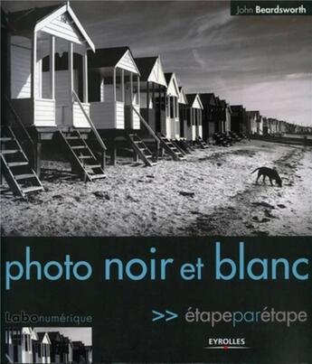 Couverture du livre « Photo noir et blanc - Etape par étape » de John Beardsworth aux éditions Eyrolles