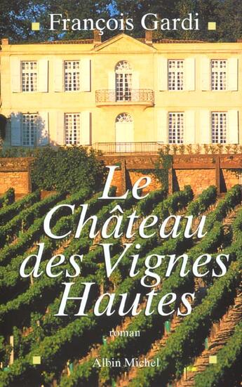 Couverture du livre « Le chateau des vignes hautes » de Francois Gardi aux éditions Albin Michel