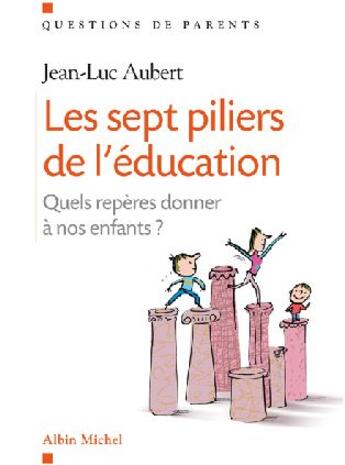 Couverture du livre « Les sept piliers de l'éducation ; quels repères donner à nos enfants ? » de Jean-Luc Aubert aux éditions Albin Michel