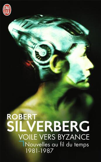 Couverture du livre « Voile vers byzance - nouvelles au fil du temps 1981-1987 » de Robert Silverberg aux éditions J'ai Lu