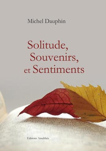 Couverture du livre « Solitude, souvenirs et sentiments » de Michel Dauphin aux éditions Amalthee