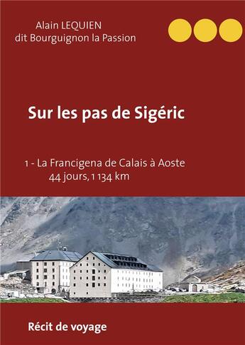 Couverture du livre « Sur les pas de Sigéric t1 ; la Francigena de Calais (France) à Aoste (Italie) - 44 jours, 1 134 km » de Alain Lequien aux éditions Books On Demand