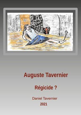 Couverture du livre « Auguste Tavernier régicide ? avons-nous eu un régicide dans la famille ? » de Tavernier Daniel aux éditions Books On Demand