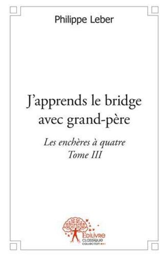 Couverture du livre « J'apprends le bridge avec grandpere - t03 - j'apprends le bridge avec grandpere - les encheres a qua » de Leber Philippe aux éditions Edilivre