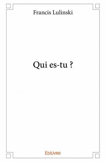 Couverture du livre « Qui es-tu ? » de Francis Lulinski aux éditions Edilivre