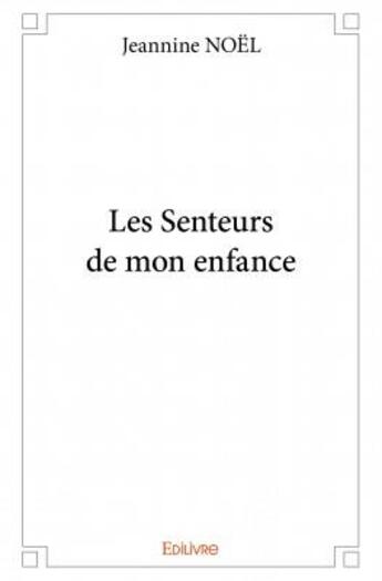 Couverture du livre « Les senteurs de mon enfance » de Jeannine Noel aux éditions Edilivre