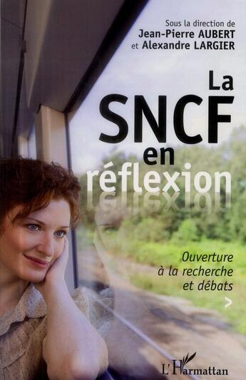 Couverture du livre « La SNCF en réflexion ; ouverture à la recherche et débats » de Jean-Pierre Aubert et Alexandre Largier aux éditions L'harmattan