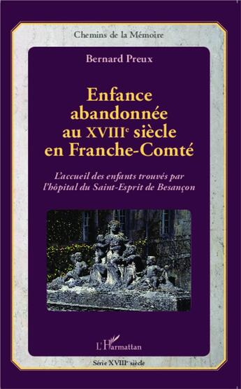 Couverture du livre « Enfance abandonnée au XVIIIe siècle en Franche -Comté ; l'accueil des enfants trouvés par l'hôpital du Saint-Esprit de Besançon » de Bernard Preux aux éditions L'harmattan