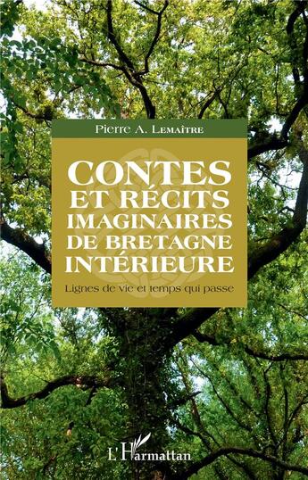 Couverture du livre « Contes et récits imaginaires de Bretagne interieure ; lignes de vie et temps qui passe » de Pierre A. Lemaitre aux éditions L'harmattan