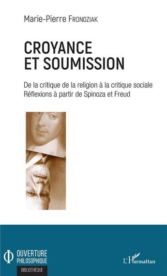 Couverture du livre « Croyance et soumission ; de la critique de la religion à la critique sociale, réflexions à partir de Spinoza et Freud » de Frondziak M-P. aux éditions L'harmattan