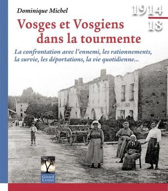 Couverture du livre « Vosges et Vosgiens dans la tourmente ; la confrontation avec l'ennemi, les rationnements, la survie, les déportations, la vie quotidienne... » de Dominique Michel aux éditions Gerard Louis