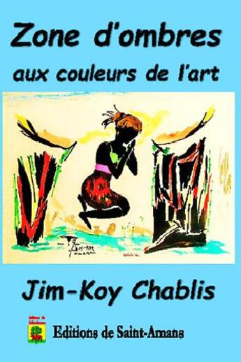 Couverture du livre « Zone d'ombres aux couleurs de l'art » de Chablis Jim-Koy aux éditions De Saint Amans