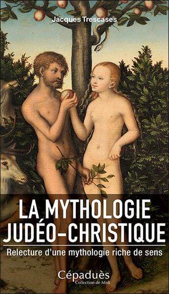 Couverture du livre « La mythologie judéo-christique ; relecture d'une mythologie riche de sens » de Jacques Trescases aux éditions Cepadues