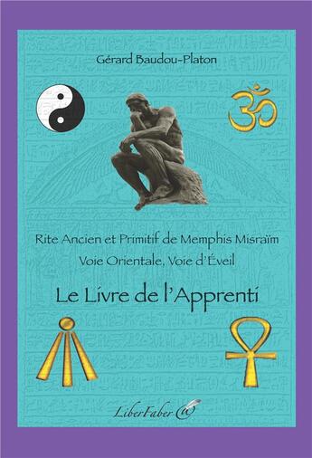 Couverture du livre « Le livre de l'apprenti ; rite ancien et primitif de Memphis Misraïm : voie orientale, voie d'éveil » de Gerard Baudou-Platon aux éditions Liber Faber