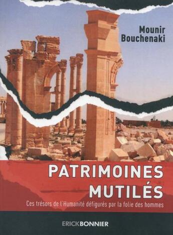 Couverture du livre « Patrimoines mutilés ; ces trésors de l'Humanité défigurés par la folie des hommes » de Mounir Bouckenaki aux éditions Erick Bonnier